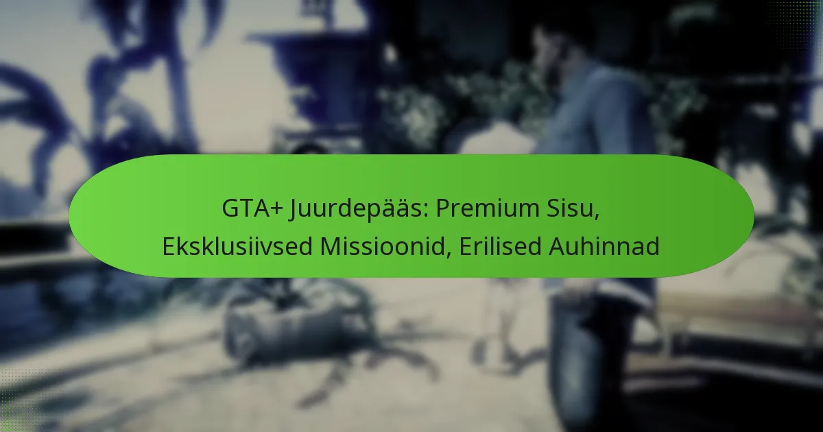 featured-image-gta-juurdepaas-premium-sisu-eksklusiivsed-missioonid-erilised-auhinnad