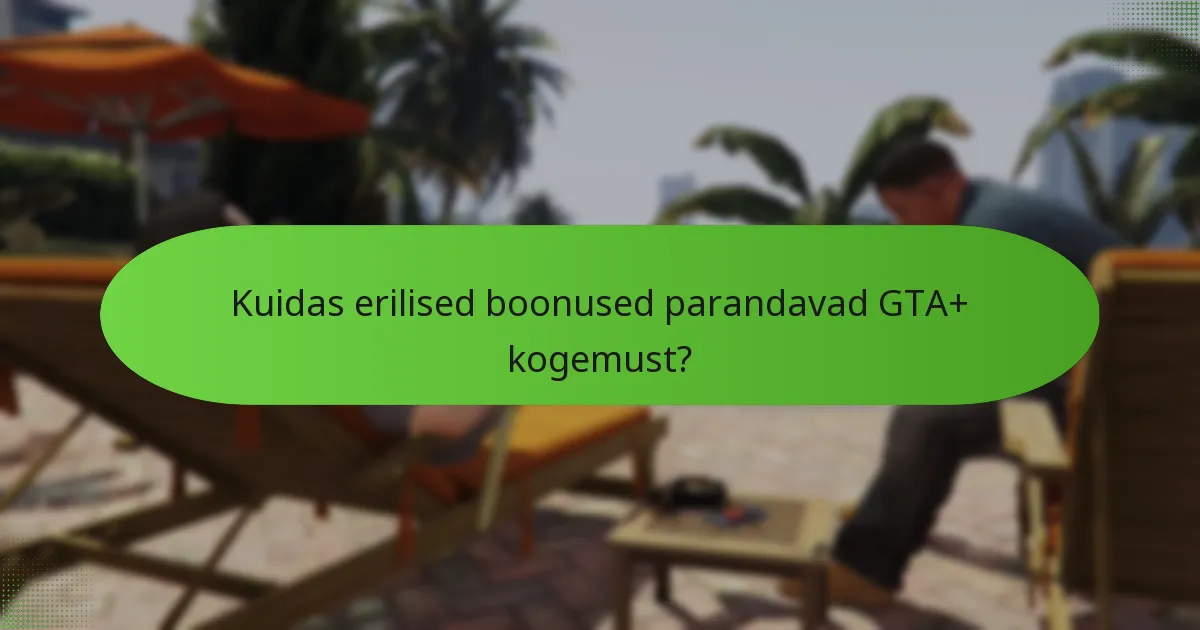 Kuidas erilised boonused parandavad GTA+ kogemust?