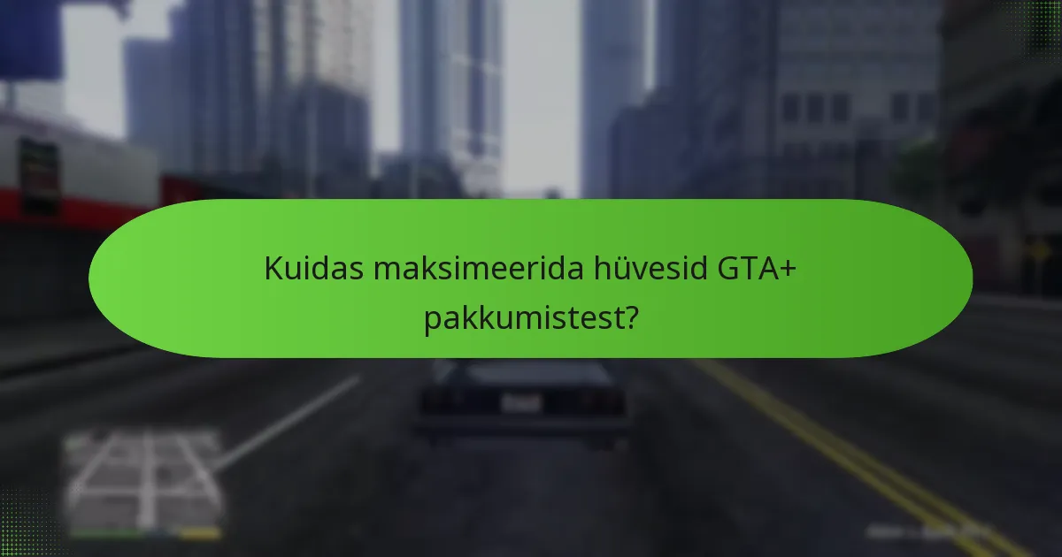 Kuidas võrreldakse GTA+ pakkumised varasemate pakkumistega?