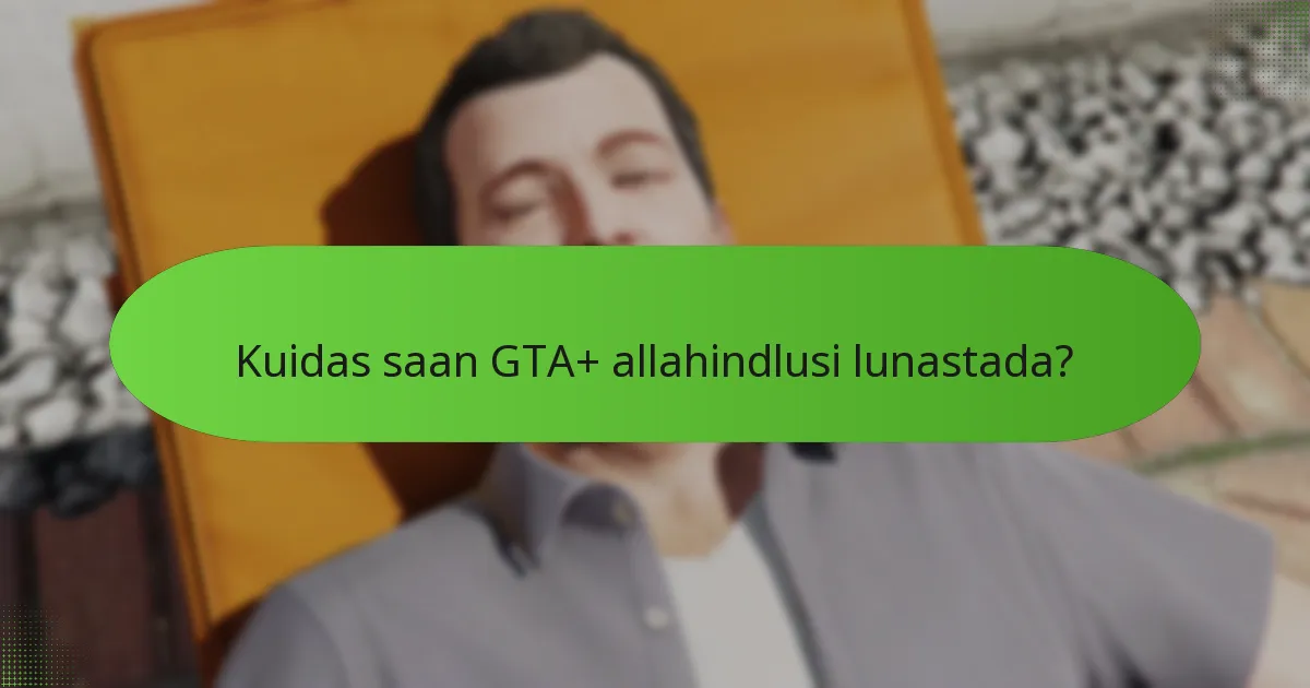 Millised allahindlused on hetkel saadaval GTA+ jaoks?