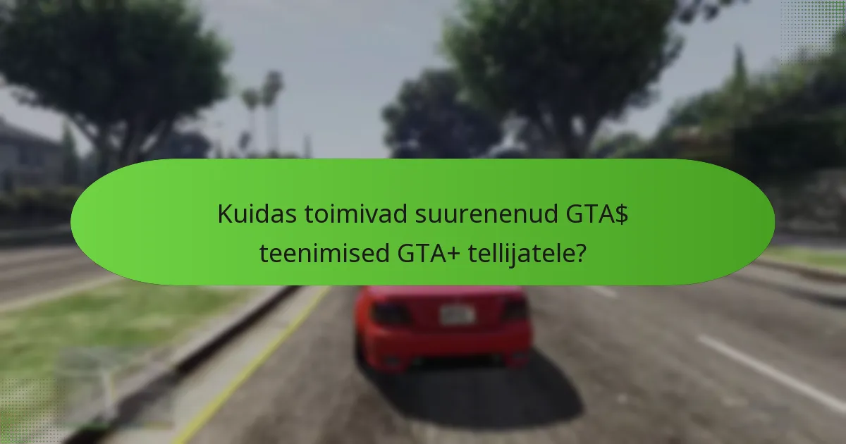 Kuidas toimivad suurenenud GTA$ teenimised GTA+ tellijatele?