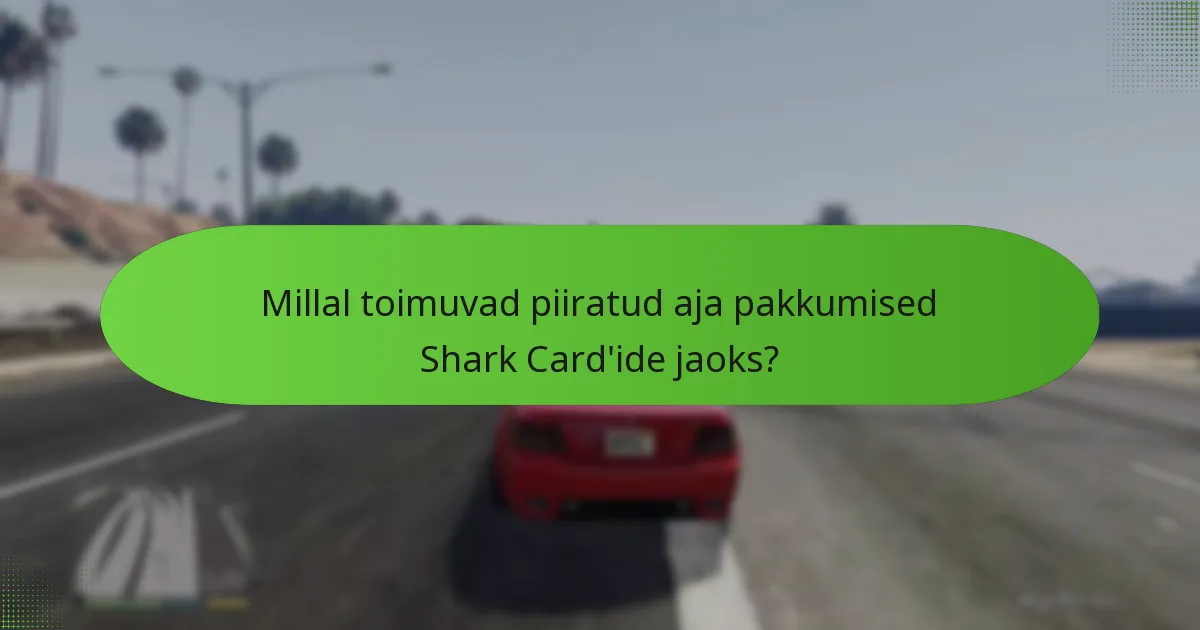 Millal toimuvad piiratud aja pakkumised Shark Card’ide jaoks?