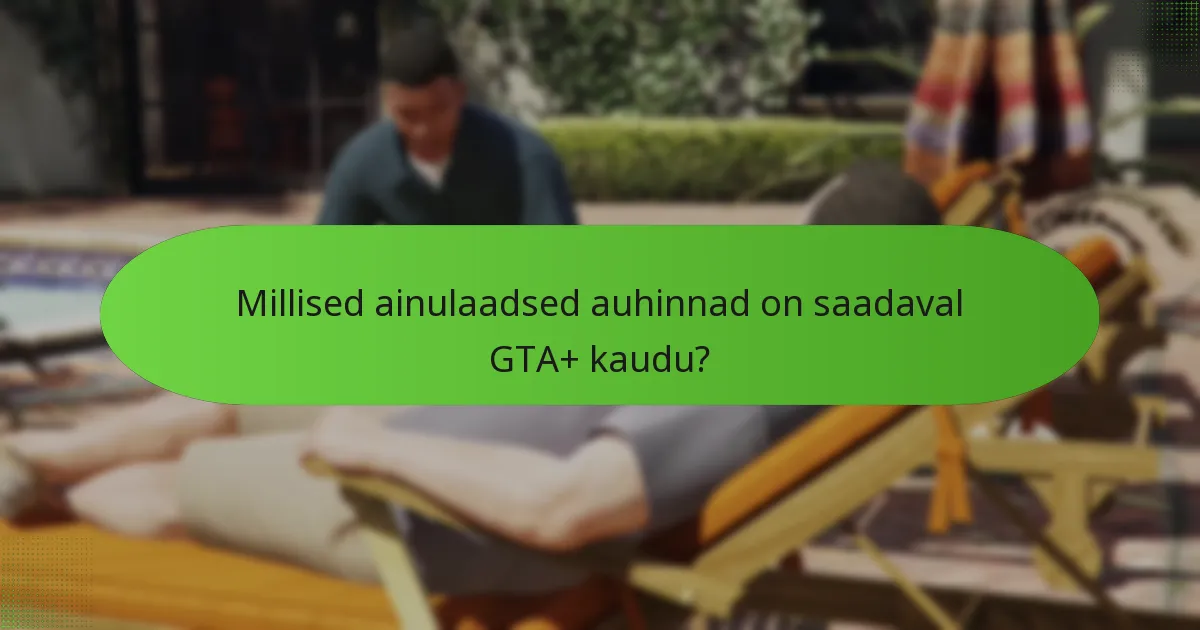Millised ainulaadsed auhinnad on saadaval GTA+ kaudu?