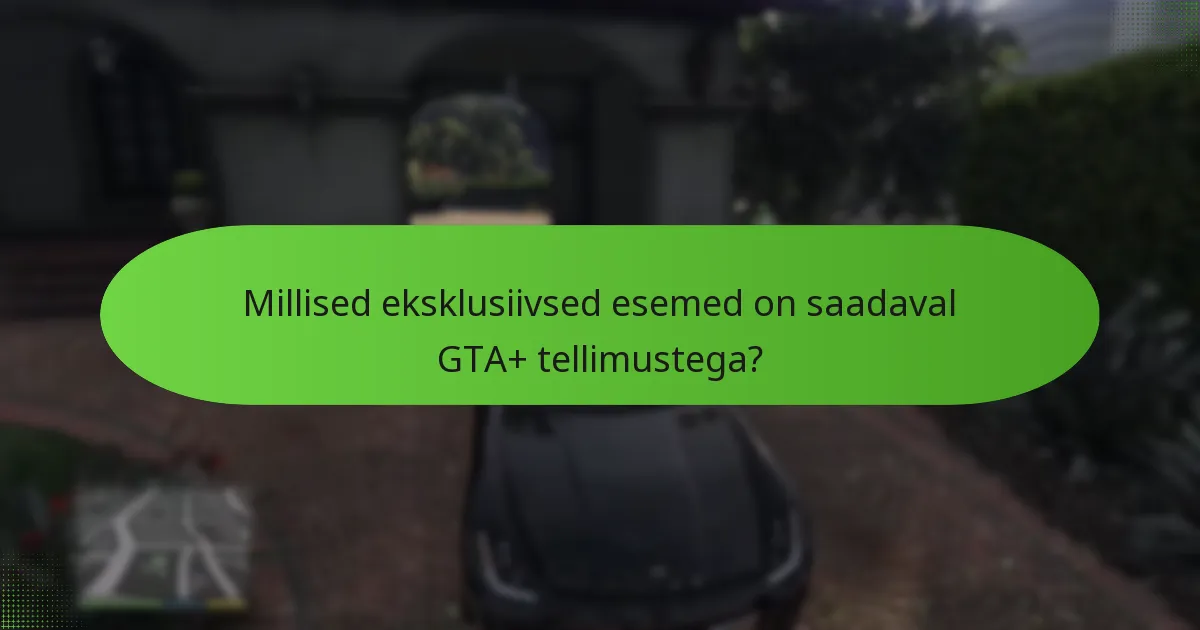 Millised eelised õigustavad GTA+ tellimuse maksumust?
