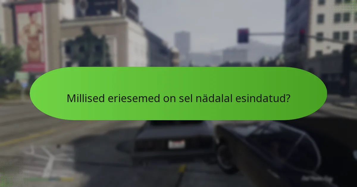 Millised eriesemed on sel nädalal esindatud?