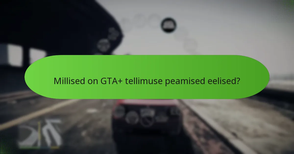 Kuidas GTA+ rikastab üldist mängukogemust?