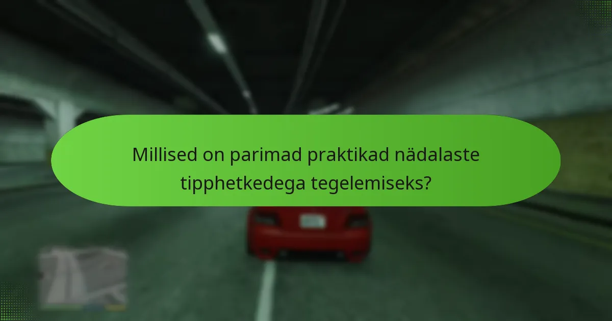 Millised on parimad praktikad nädalaste tipphetkedega tegelemiseks?