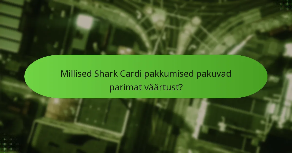 Millised Shark Cardi pakkumised pakuvad parimat väärtust?