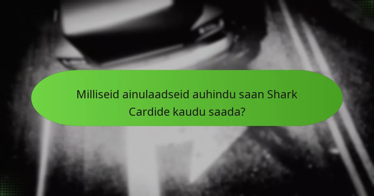 Milliseid ainulaadseid auhindu saan Shark Cardide kaudu saada?